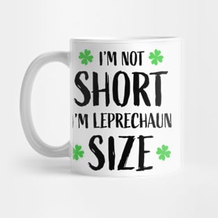 I'm Not Short I'm Leprechaun Size Mug